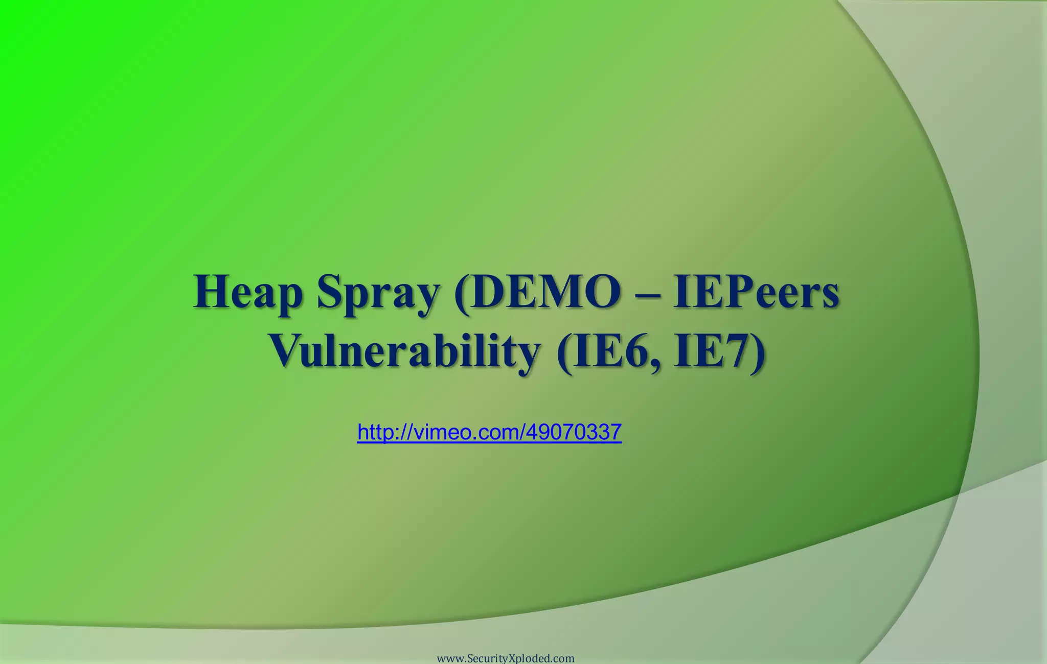 Heap Spray (DEMO – IEPeers
Vulnerability (IE6, IE7)
www.SecurityXploded.com
http://vimeo.com/49070337
 