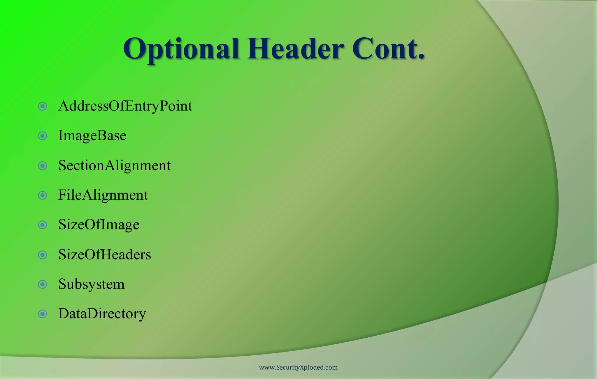 Optional Header Cont.
 AddressOfEntryPoint
 ImageBase
 SectionAlignment
 FileAlignment
 SizeOfImage
 SizeOfHeaders
 Subsystem
 DataDirectory
www.SecurityXploded.com
 