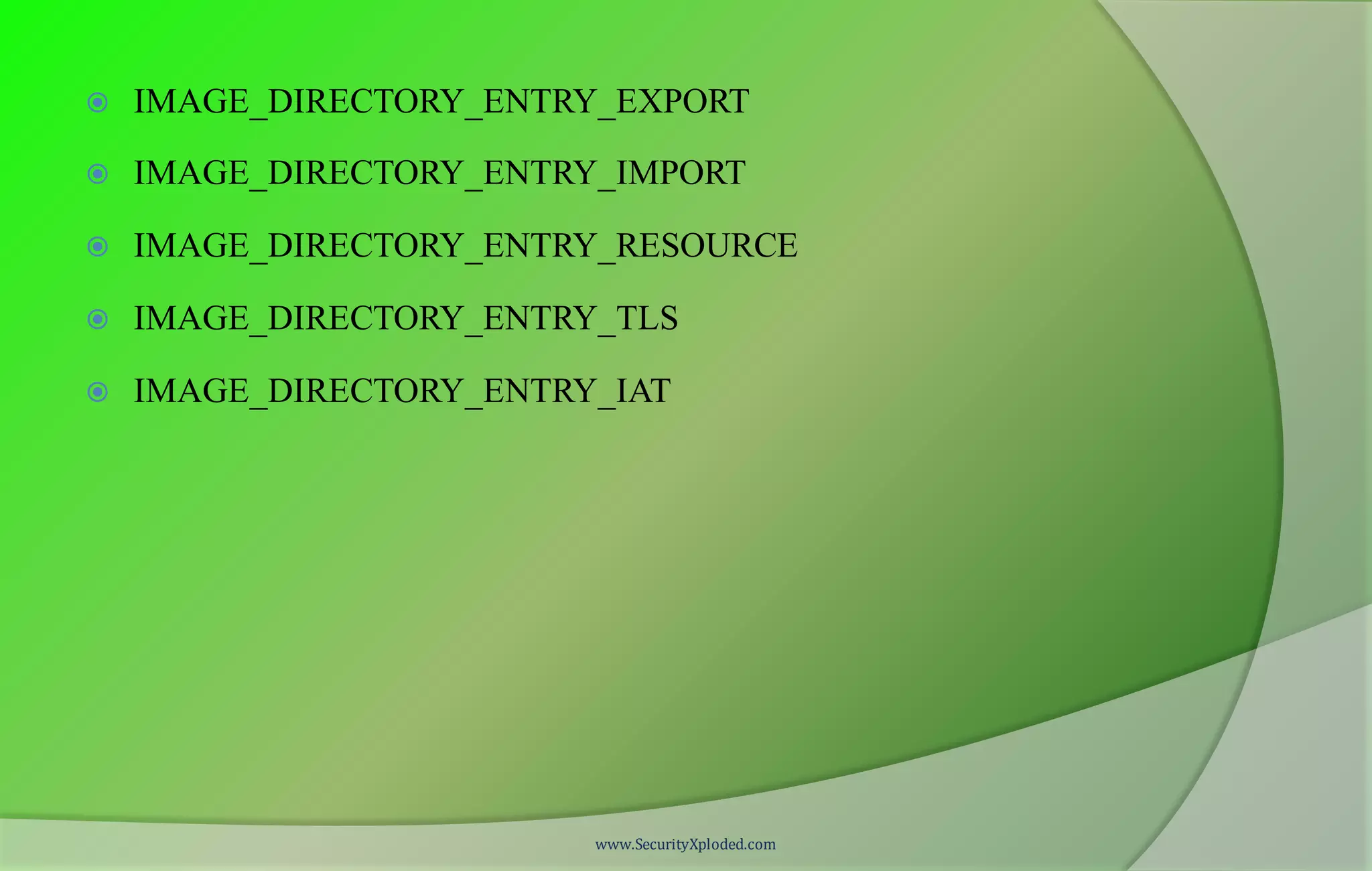  IMAGE_DIRECTORY_ENTRY_EXPORT
 IMAGE_DIRECTORY_ENTRY_IMPORT
 IMAGE_DIRECTORY_ENTRY_RESOURCE
 IMAGE_DIRECTORY_ENTRY_TLS
 IMAGE_DIRECTORY_ENTRY_IAT
www.SecurityXploded.com
 
