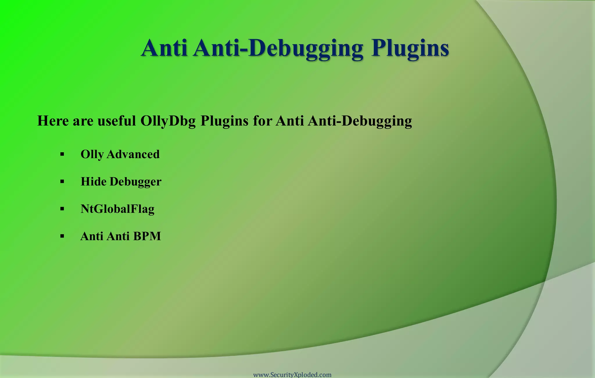 Anti Anti-Debugging Plugins
Here are useful OllyDbg Plugins for Anti Anti-Debugging
 Olly Advanced
 Hide Debugger
 NtGlobalFlag
 Anti Anti BPM
www.SecurityXploded.com
 