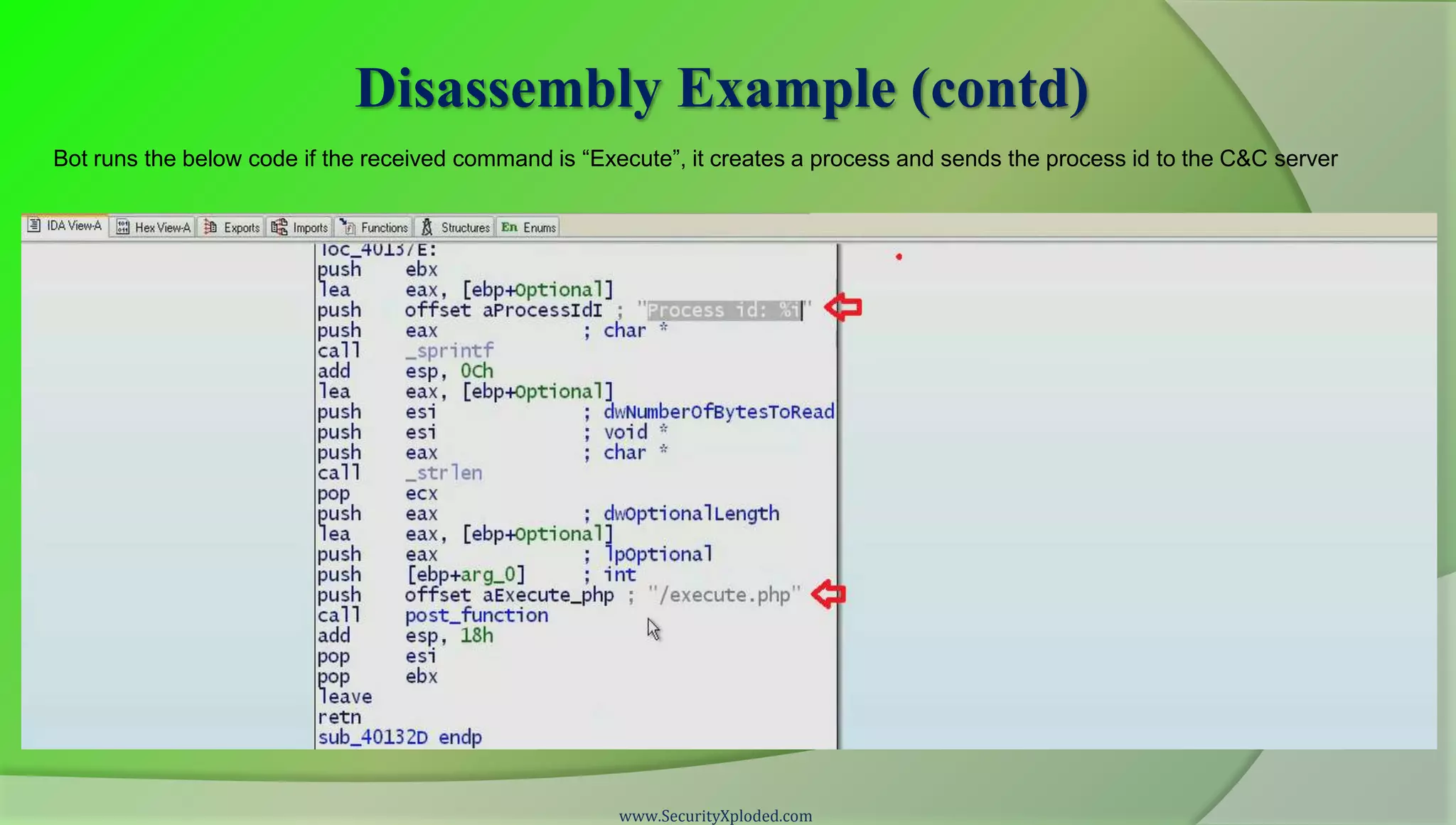 Disassembly Example (contd)
Bot runs the below code if the received command is “Execute”, it creates a process and sends the process id to the C&C server




                                                       www.SecurityXploded.com
 