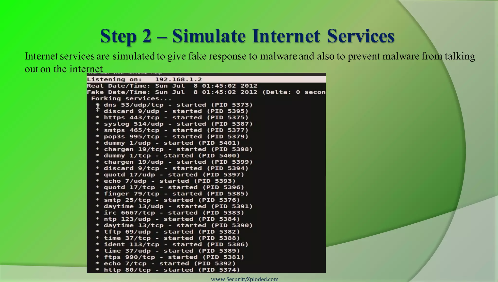 Step 2 – Simulate Internet Services
www.SecurityXploded.com
Internet services are simulatedto give fake response to malware and also to prevent malware from talking
out on the internet
 