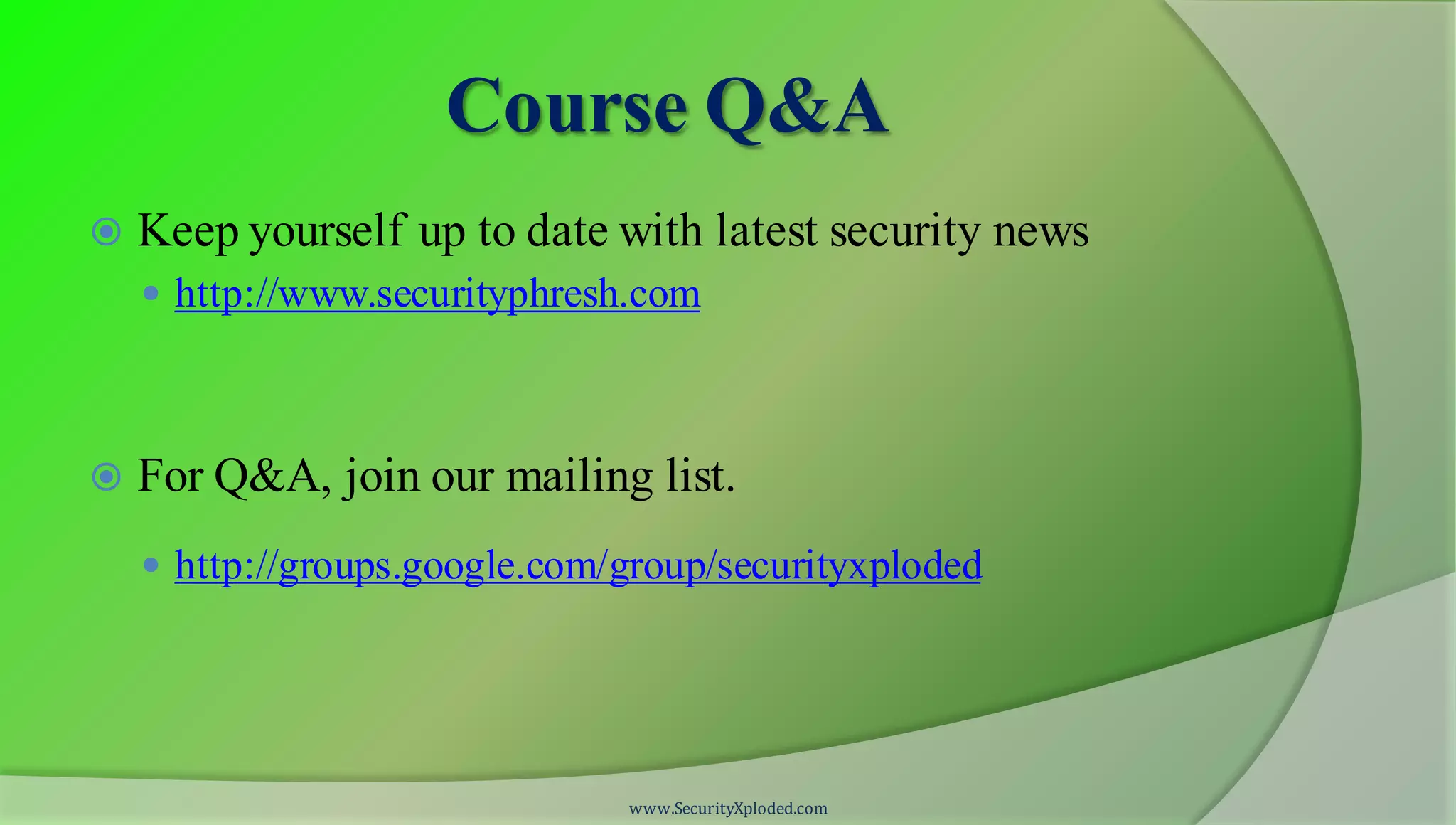 Course Q&A
 Keep yourself up to date with latest security news
 http://www.securityphresh.com
 For Q&A, join our mailing list.
 http://groups.google.com/group/securityxploded
www.SecurityXploded.com
 