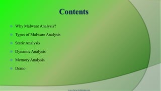Contents
 Why Malware Analysis?
 Types of Malware Analysis
 StaticAnalysis
 DynamicAnalysis
 MemoryAnalysis
 Demo
www.SecurityXploded.com
 
