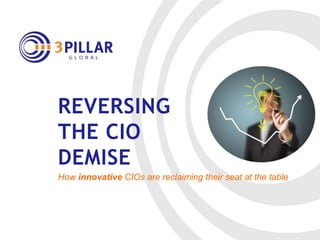 REVERSING
THE CIO
DEMISE
How innovative CIOs are reclaiming their seat at the table

 