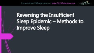 Reversing the Insufficient
Sleep Epidemic – Methods to
Improve Sleep
Get your free CPAP Assessment at https://CPAPtotalCare.com
 