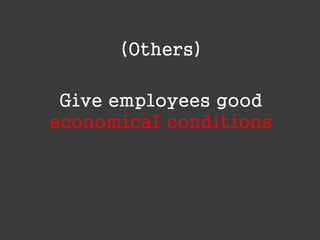 (Others)
Give employees good
economical conditions

 