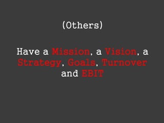 (Others)
Have a Mission, a Vision, a
Strategy, Goals, Turnover
and EBIT

 