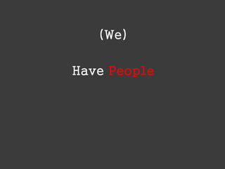 (We)
Have People

 