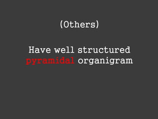 (Others)
Have well structured
pyramidal organigram

 