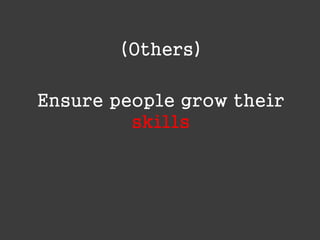 (Others)
Ensure people grow their
skills

 