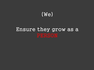 (We)
Ensure they grow as a
PERSON

 