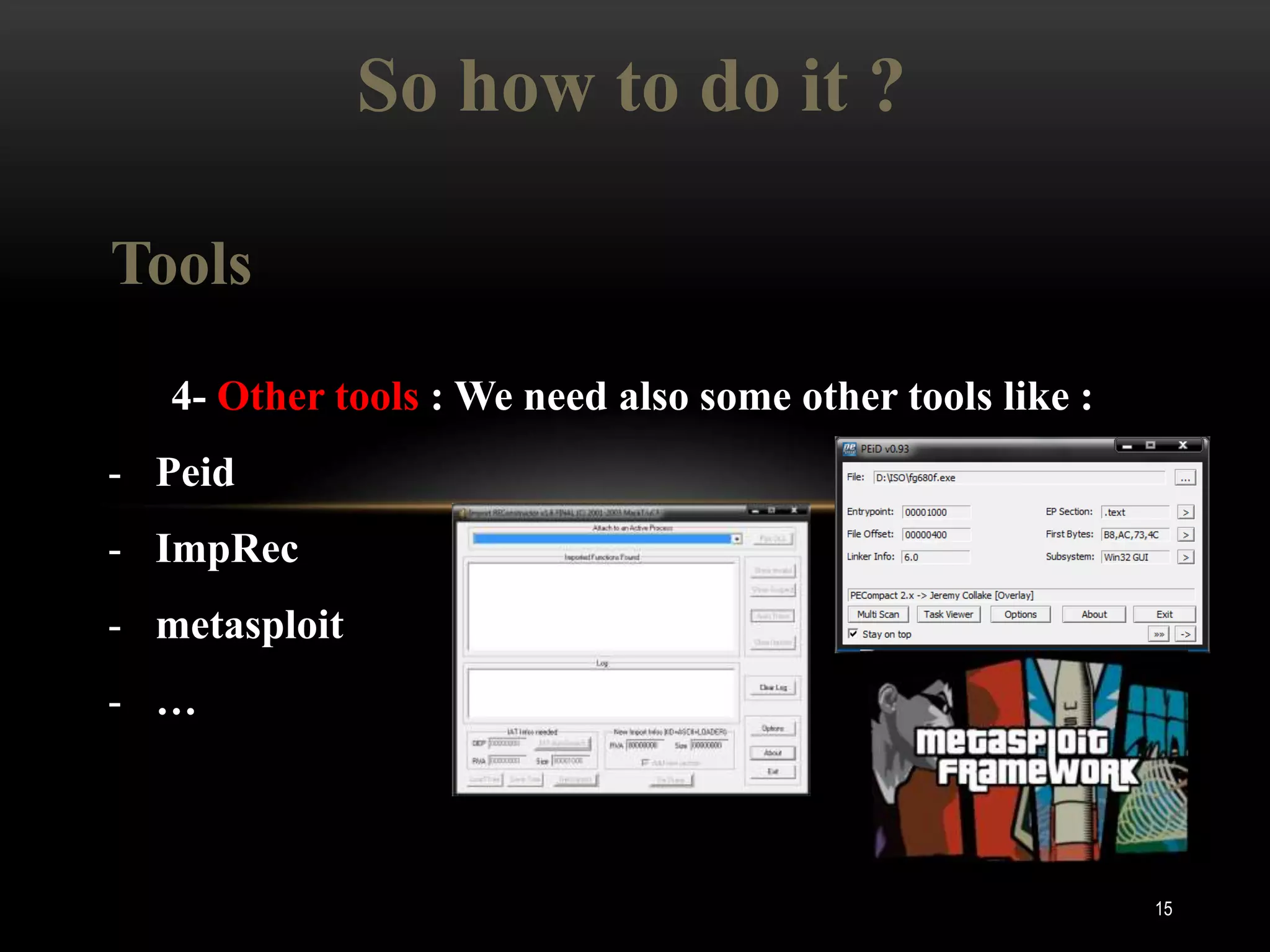 So how to do it ?

Tools
   4- Other tools : We need also some other tools like :
- Peid
- ImpRec
- metasploit
- …



                                                           15
 