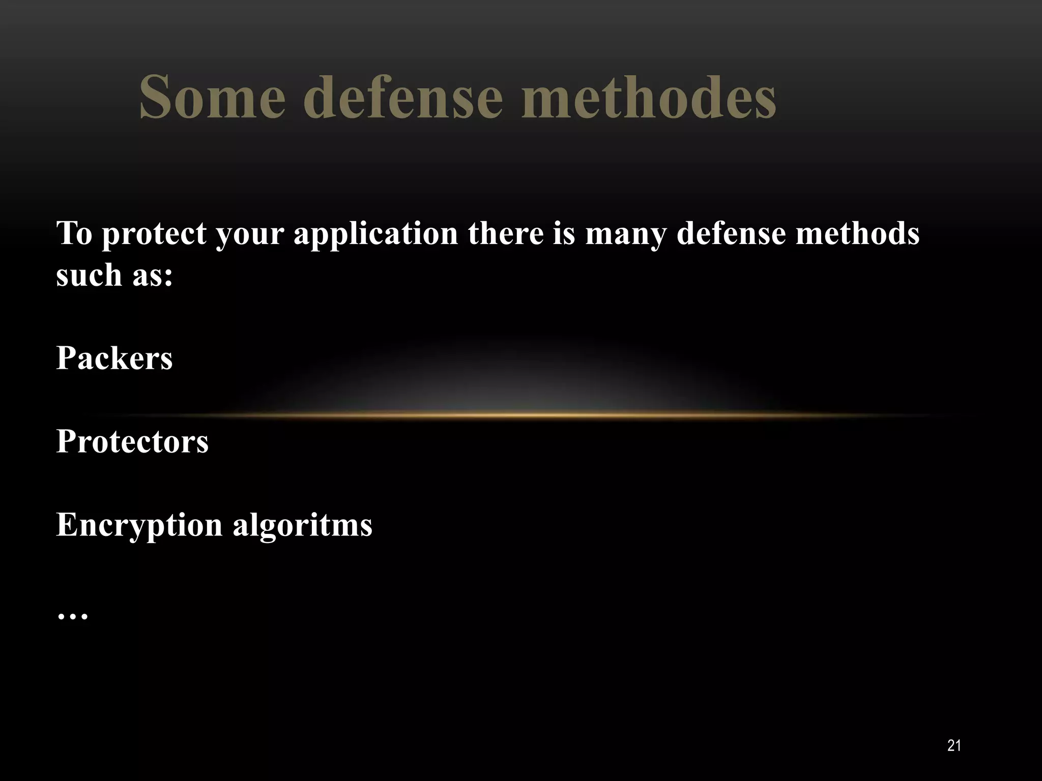Some defense methodes
To protect your application there is many defense methods
such as:

Packers

Protectors

Encryption algoritms

…


                                                            21
 