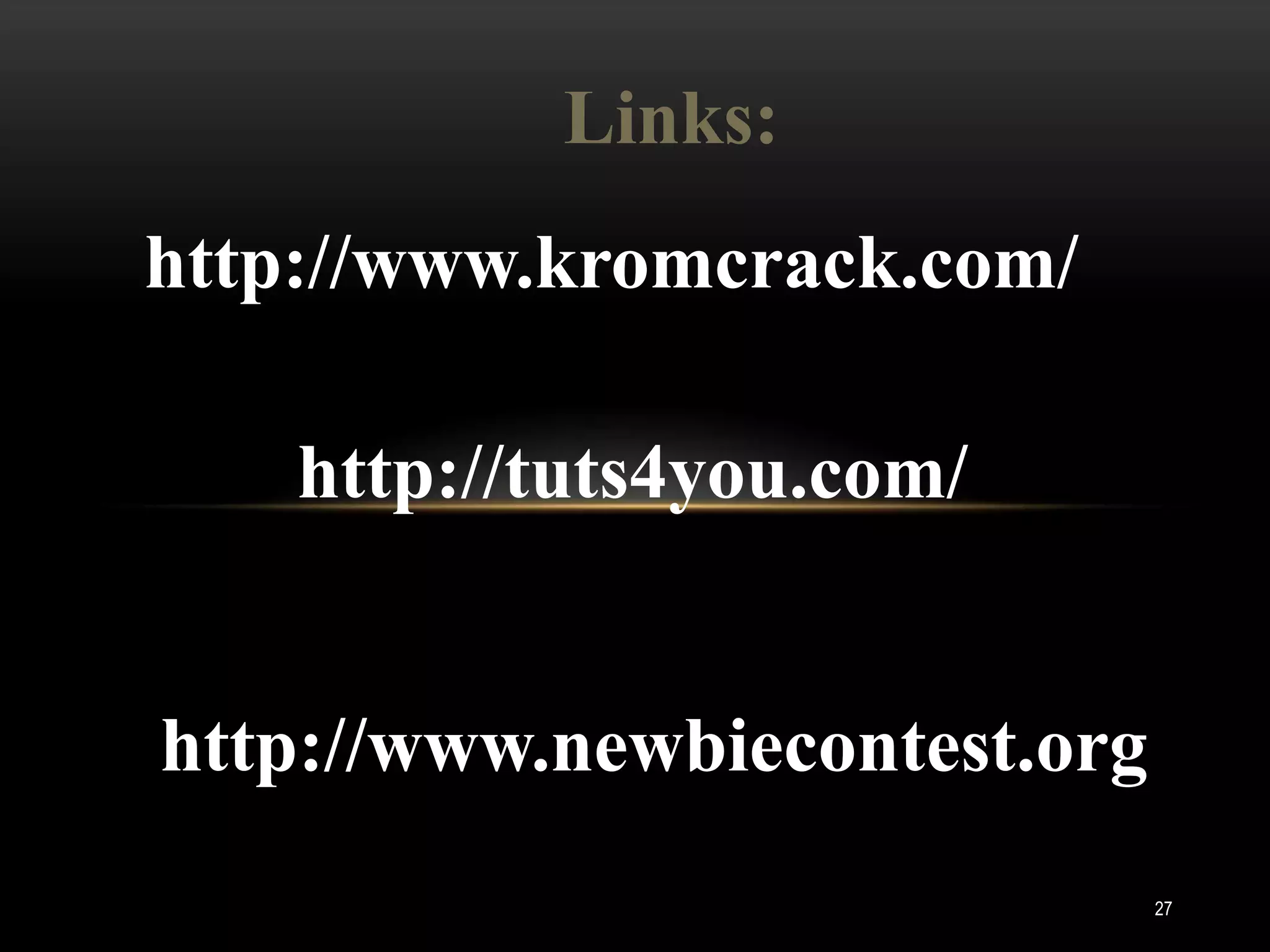 Links:
http://www.kromcrack.com/

    http://tuts4you.com/


http://www.newbiecontest.org
                               27
 