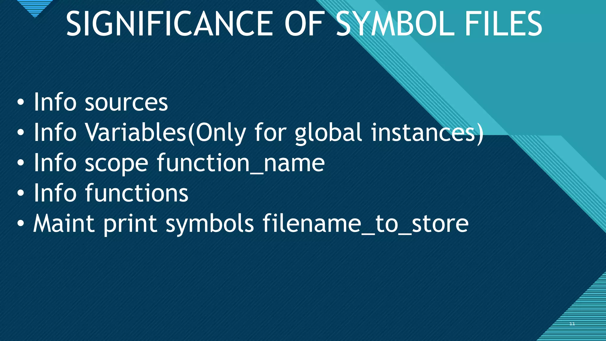 Click to edit Master title style
1111
SIGNIFICANCE OF SYMBOL FILES
• Info sources
• Info Variables(Only for global instances)
• Info scope function_name
• Info functions
• Maint print symbols filename_to_store
 