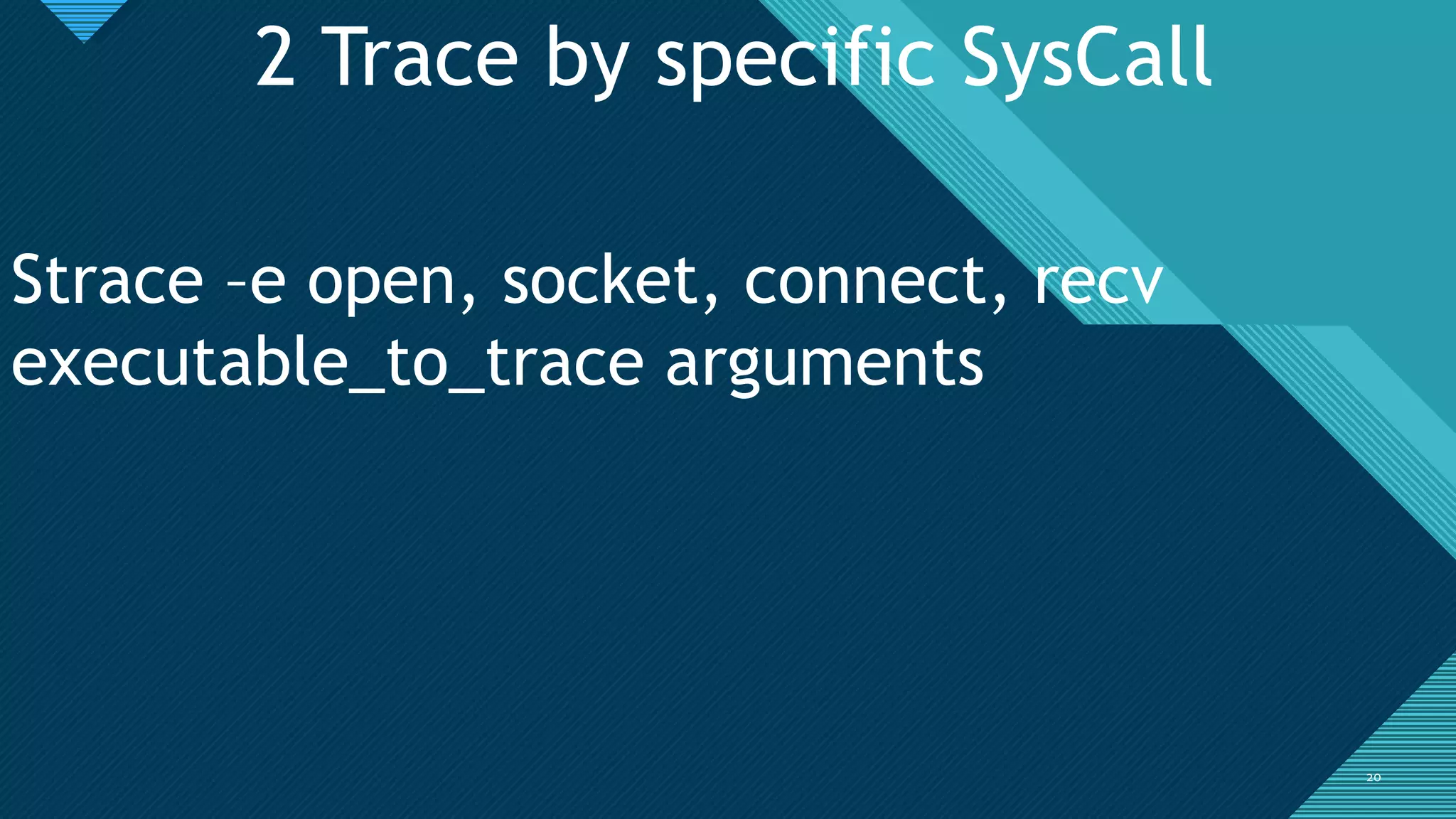 Click to edit Master title style
2020
2 Trace by specific SysCall
Strace –e open, socket, connect, recv
executable_to_trace arguments
 