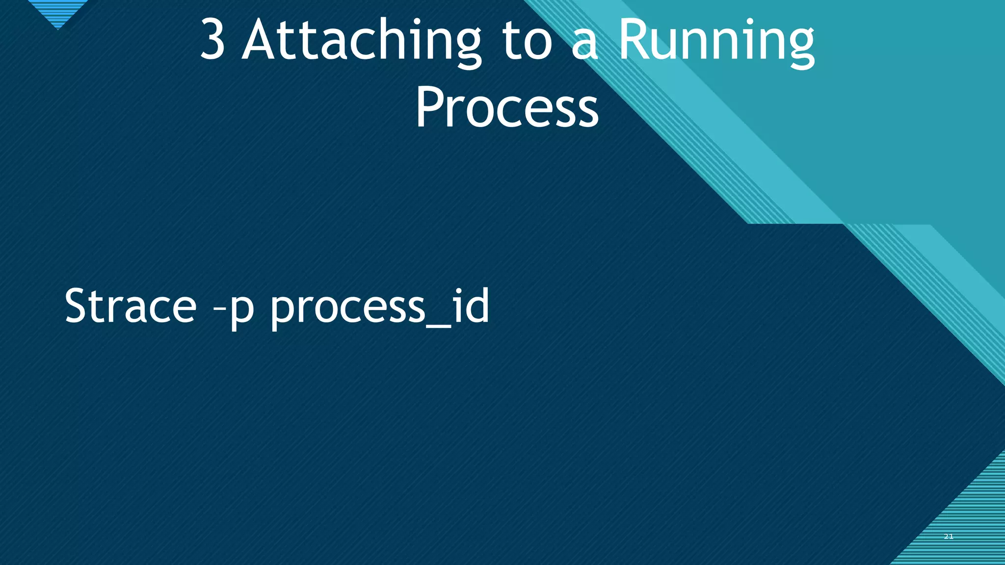Click to edit Master title style
2121
3 Attaching to a Running
Process
Strace –p process_id
 