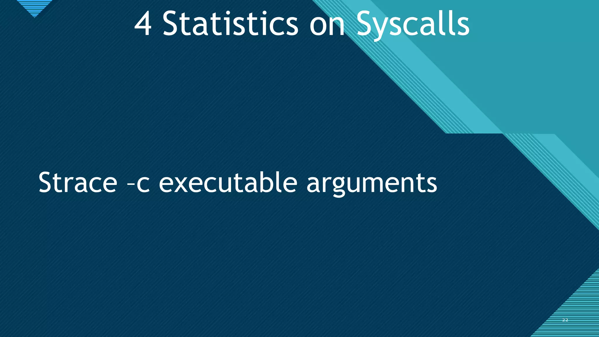 Click to edit Master title style
2222
4 Statistics on Syscalls
Strace –c executable arguments
 