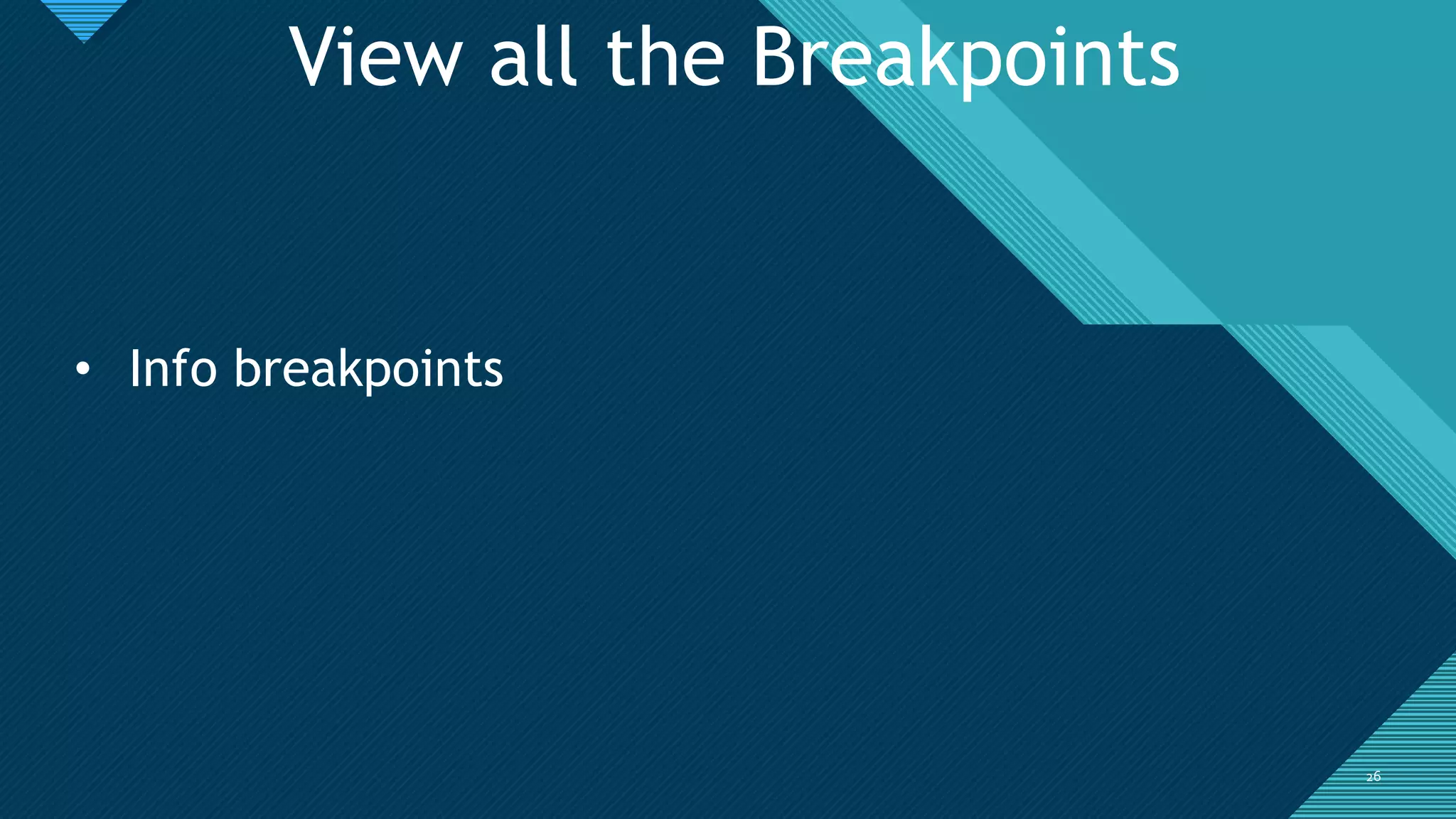 Click to edit Master title style
2626
View all the Breakpoints
• Info breakpoints
 