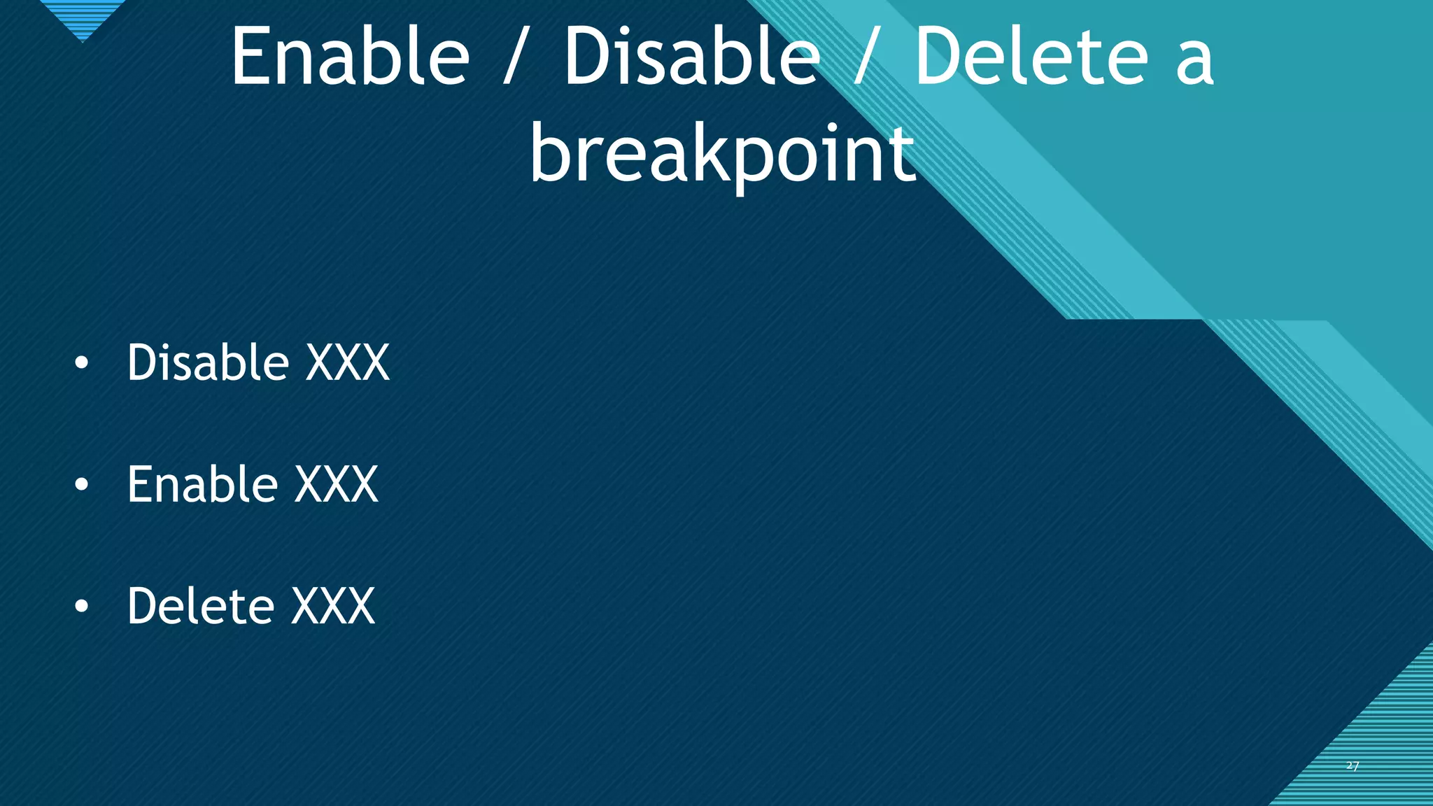 Click to edit Master title style
2727
Enable / Disable / Delete a
breakpoint
• Disable XXX
• Enable XXX
• Delete XXX
 