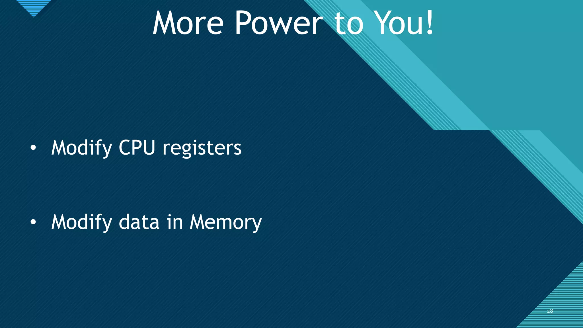 Click to edit Master title style
2828
More Power to You!
• Modify CPU registers
• Modify data in Memory
 