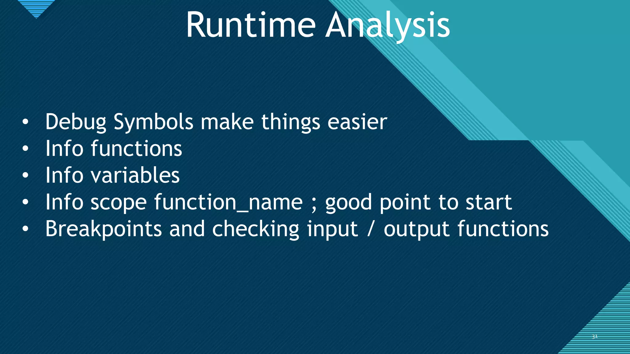 Click to edit Master title style
3131
Runtime Analysis
• Debug Symbols make things easier
• Info functions
• Info variables
• Info scope function_name ; good point to start
• Breakpoints and checking input / output functions
 
