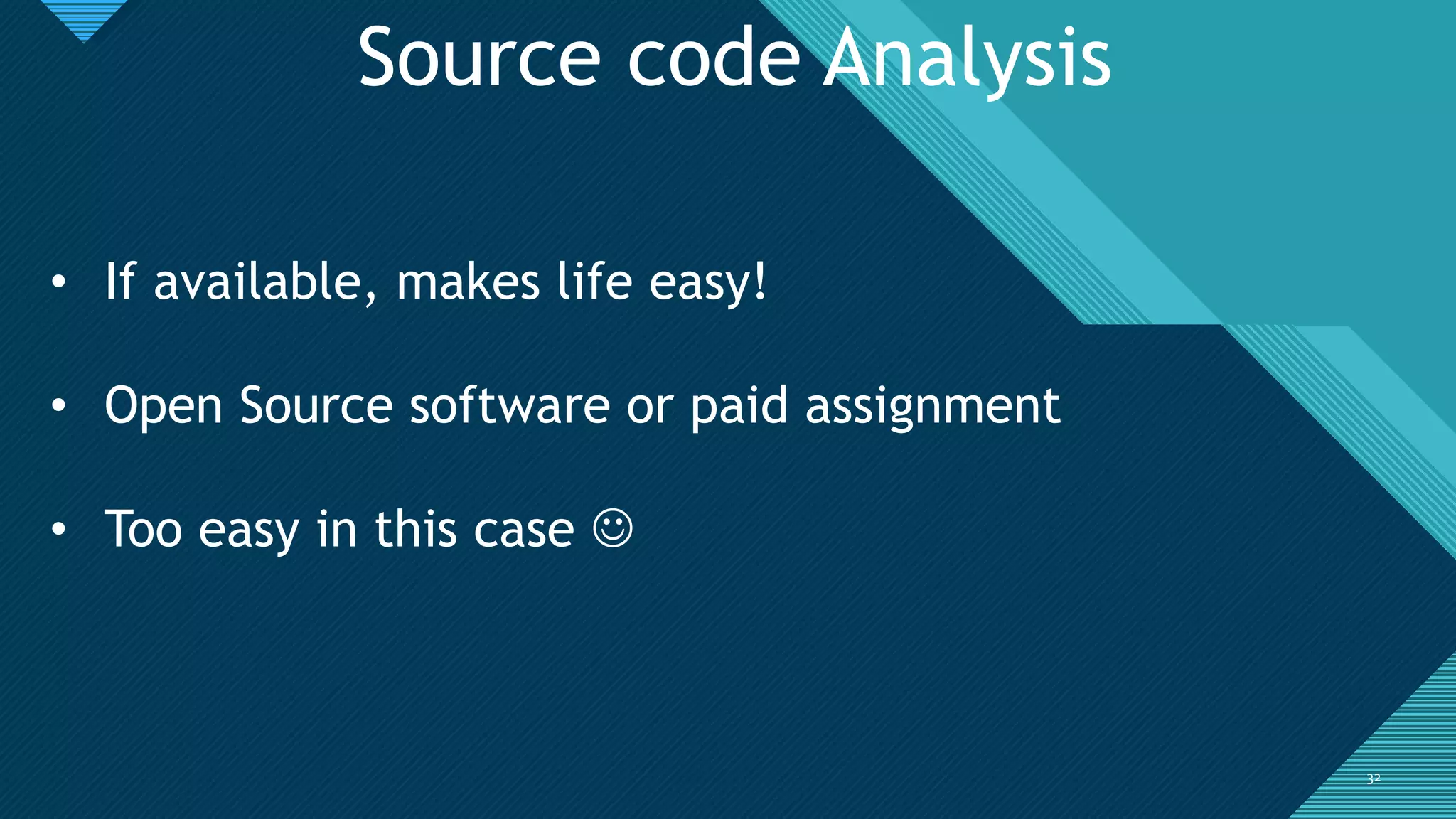Click to edit Master title style
3232
Source code Analysis
• If available, makes life easy!
• Open Source software or paid assignment
• Too easy in this case 
 