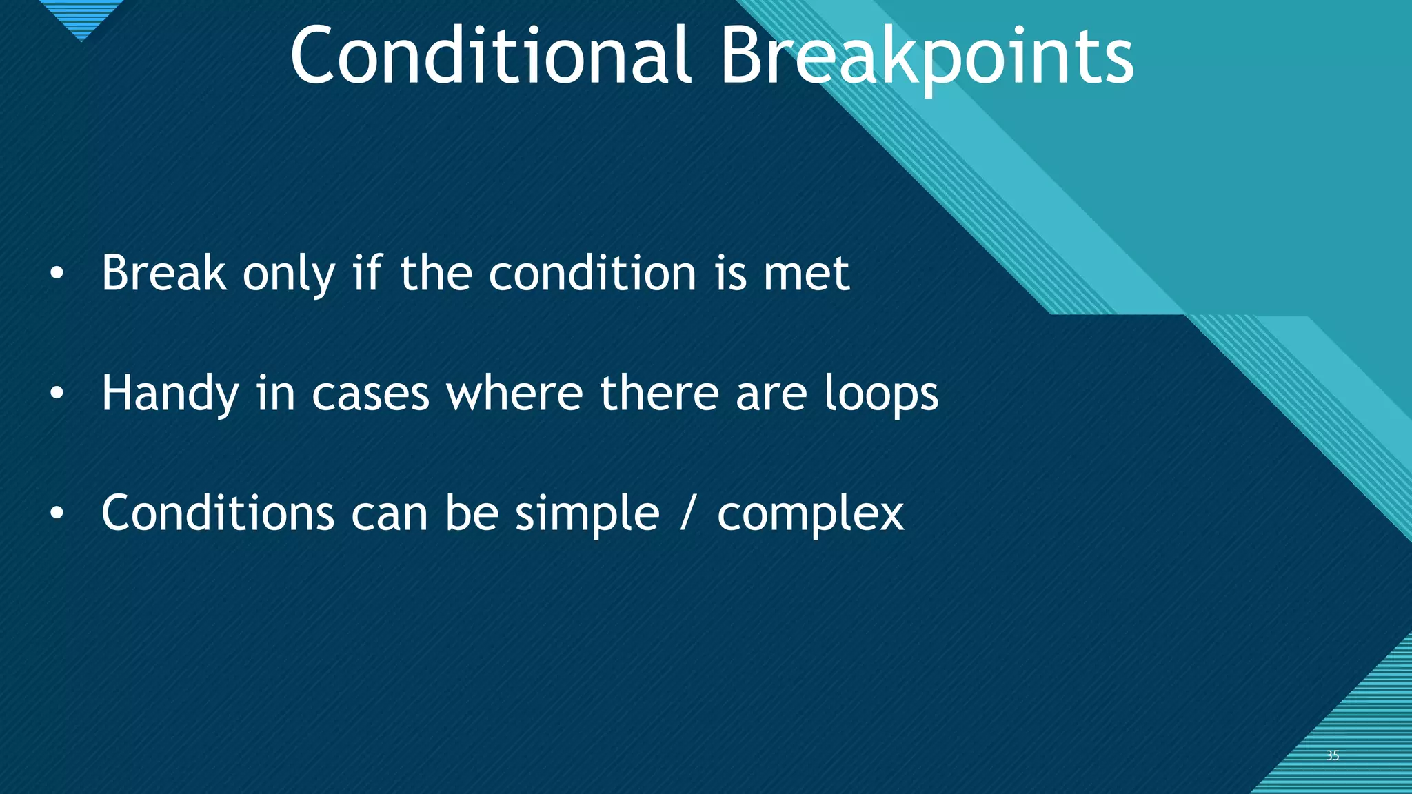 Click to edit Master title style
3535
Conditional Breakpoints
• Break only if the condition is met
• Handy in cases where there are loops
• Conditions can be simple / complex
 