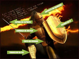 ESPADA DO ESPÍRITO
EVANGELHO DA PAZ
COURAÇA DA JUSTIÇA
CINTO DA VERDADE
 