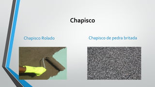 Chapisco
Chapisco Rolado Chapisco de pedra britada
 