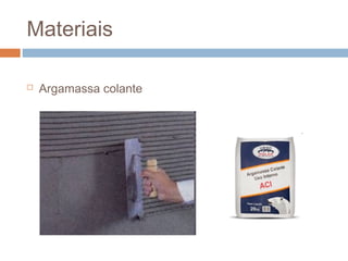 Materiais
 Argamassa colante
 