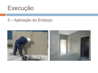 Execução
3 – Aplicação do Emboço
 