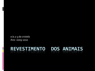 Revestimento  dos animais e.b.2-3 de cristelo Ano -2009-2010 