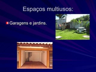 Espaços multiusos: Garagens e jardins. 