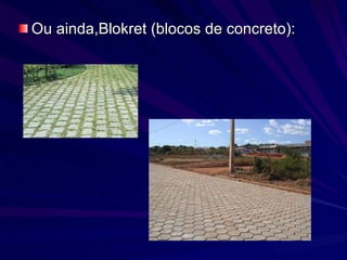 Ou ainda,Blokret (blocos de concreto): 