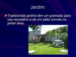 Jardim: Tradicionais jardins têm um gramado para uso recreativo e de um pátio convés ou jantar área.  
