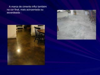 A marca de cimento influi também na cor final, mais acinzentada ou esverdeada : 