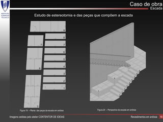 Caso de obra
                                                                                                                    Escada
                         Estudo de estereotomia e das peças que compõem a escada




         Figura 19 – Planta das peças da escada em ardósia   Figura 20 – Perspectiva da escada em ardósia


Imagens cedidas pelo atelier CONTENTOR DE IDEIAS                                                   Revestimentos em ardósia   16
 