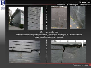 Paredes
                                           Anomalia – Fendilhação | Fracturação




                         Choques acidentais
deformações do suporte por flexão, retracção, dilatação ou assentamento
                   Agentes atmosféricos - granizo




                                                             Revestimentos em ardósia   44
 