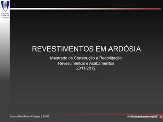 REVESTIMENTOS EM ARDÓSIA
                                      Mestrado de Construção e Reabilitação
                                         Revestimentos e Acabamentos
                                                   2011/2012




Susana Maria Pedro Cardigos | 74043                                           sábado, 9 de Fevereiro ardósia 56
                                                                                 Revestimentos em de 2013
 