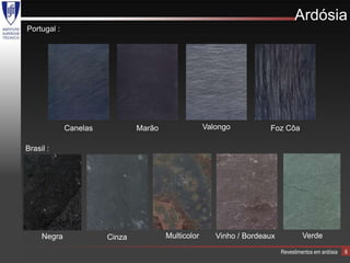 Ardósia
Portugal :




             Canelas           Marão                Valongo          Foz Côa

Brasil :




     Negra             Cinza           Multicolor      Vinho / Bordeaux            Verde

                                                                          Revestimentos em ardósia   6
 