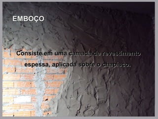 Consiste em uma camada de revestimentoConsiste em uma camada de revestimento
espessa, aplicada sobre o chapisco.espessa, aplicada sobre o chapisco.
 