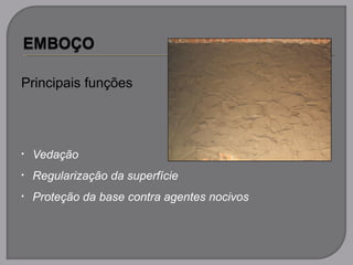 Principais funções
• Vedação
• Regularização da superfície
• Proteção da base contra agentes nocivos
 