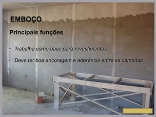Principais funções
• Trabalha como base para revestimentosTrabalha como base para revestimentos
• Deve ter boa ancoragem e aderência entre as camadas.Deve ter boa ancoragem e aderência entre as camadas.
 
