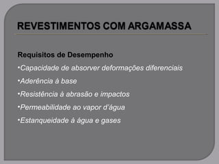 Requisitos de Desempenho
•Capacidade de absorver deformações diferenciais
•Aderência à base
•Resistência à abrasão e impactos
•Permeabilidade ao vapor d’água
•Estanqueidade à água e gases
 