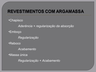 •Chapisco
Aderência + regularização da absorção
•Emboço
Regularização
•Reboco
Acabamento
•Massa única
Regularização + Acabamento
 