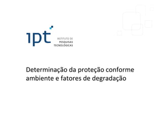 Determinação da proteção conforme
ambiente e fatores de degradação
 