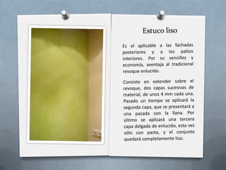 Abujardado: se le aplica la llana de abujardar tras un tiempo de fraguado.