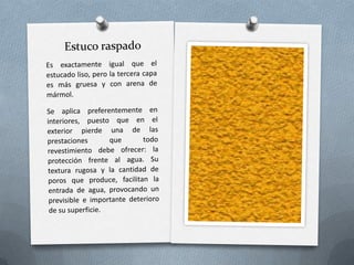 Chafado: se consigue aplastando con la llana sobre el paramento el acabado a gota, cuando ha endurecido parcialmente. 